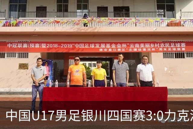 中国U17男足银川四国赛3:0力克澳大利亚队：战术解析与未来展望